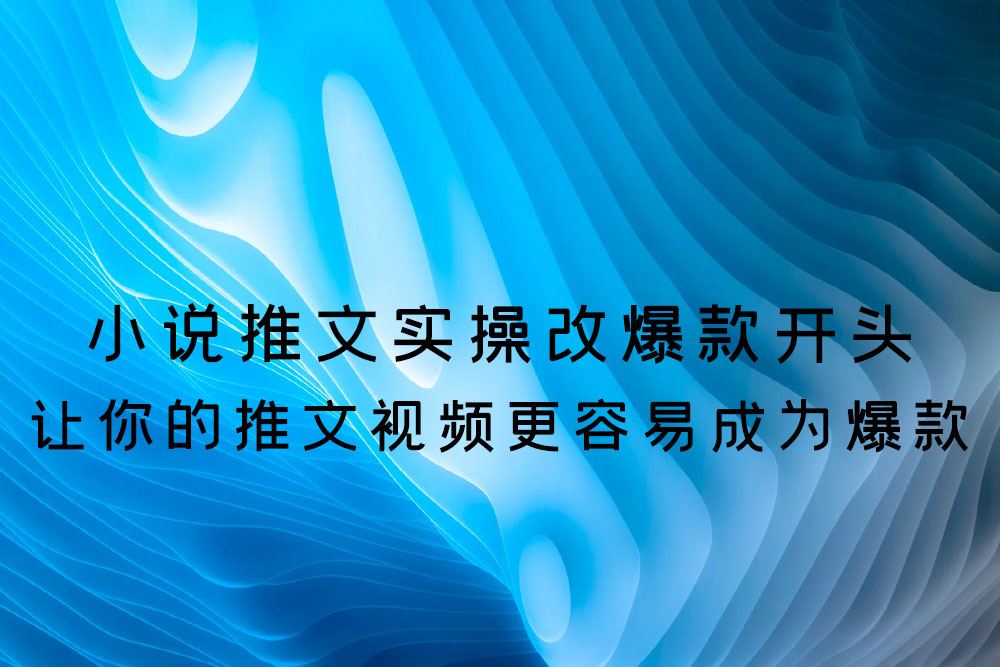 小说推文实操改爆款开头，让你的推文视频更容易成为爆款